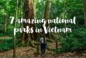 7 amazing national parks in Vietnam