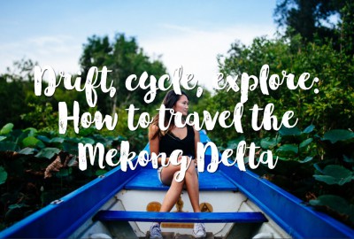 Drift, cycle, explore: How to travel the Mekong Delta